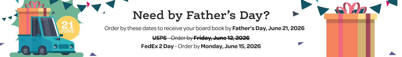 Order by Dates to Receive your Board Book for Father's Day