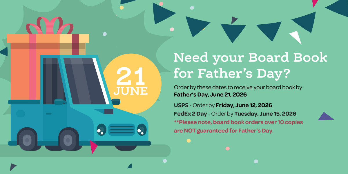 Order by these Dates to Receive your Board Book by Father's Day