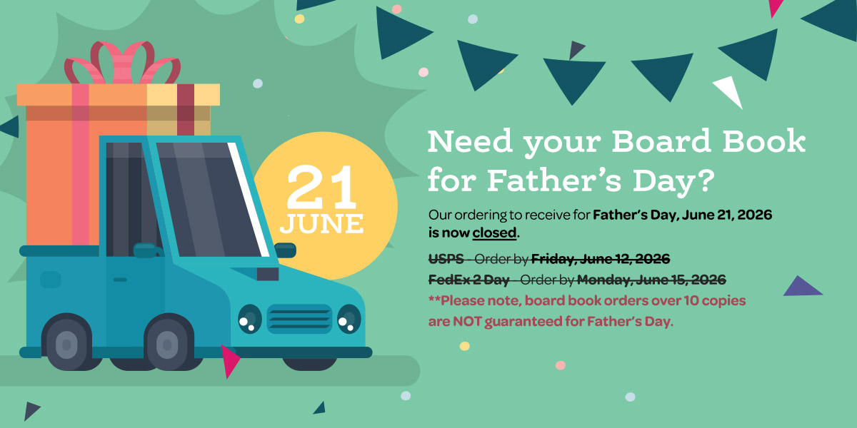 Order by these Dates to Receive your Board Book by Father's Day